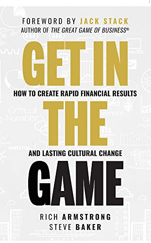 Get In The Game : How To Create Rapid Financial Results And Lasting Cultural Change
