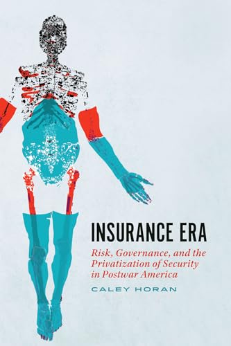 Insurance Era : Risk, Governance, and the Privatization of Security in Postwar America