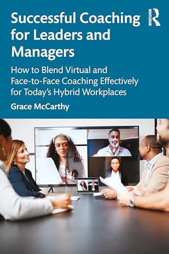 Successful Coaching for Leaders and Managers : How to Blend Virtual and Face-to-Face Coaching Effectively for Today's Hybrid Workplaces