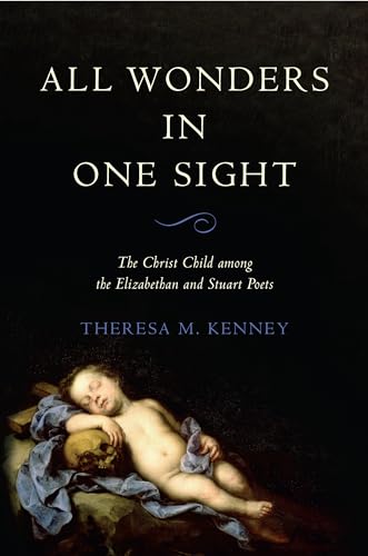 All Wonders in One Sight : The Christ Child Among the Elizabethan and Stuart Poets