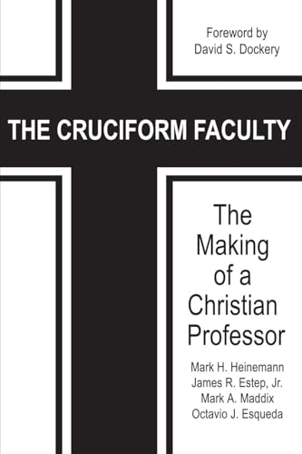 The Cruciform Faculty : The Making of a Christian Professor