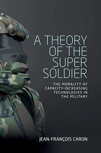 theory of the super soldier, A: The morality of capacity-increasing technologies in the military