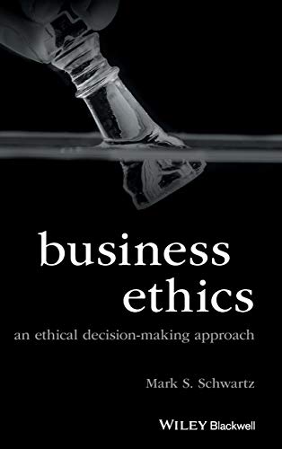 Business Ethics: An Ethical Decision-Making Approach