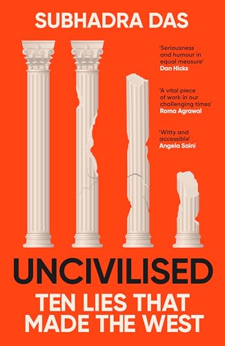 Uncivilised : A science historian explores ten founding ideas of Western civilisation and unearths their flaws