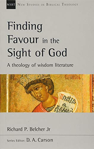 Finding Favour in the Sight of God: A Theology Of Wisdom Literature (New Studies in Biblical Theology)