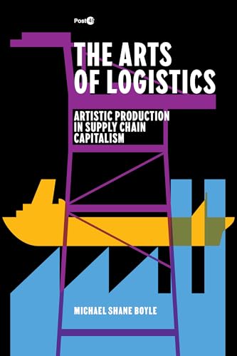 The Arts of Logistics : Artistic Production in Supply Chain Capitalism