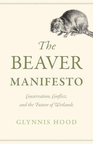 The Beaver Manifesto : Conservation, Conflict, and the Future of Wetlands