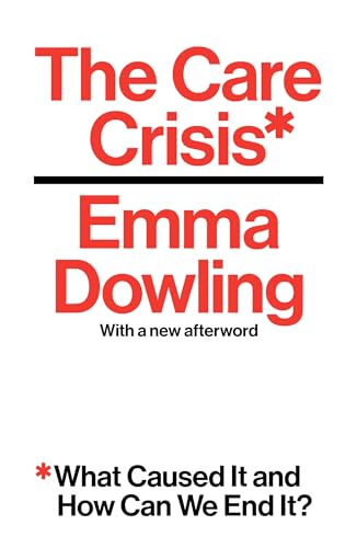The Care Crisis : What Caused It and How Can We End It?