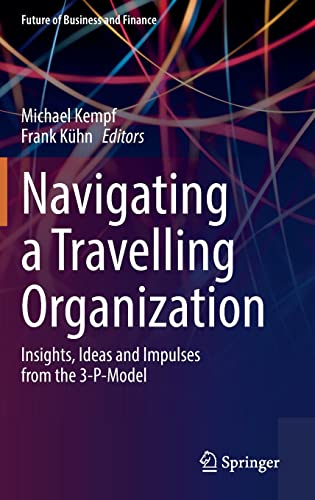 Navigating a Travelling Organization: Insights, Ideas and Impulses from the 3-P-Model (Future of Business and Finance)