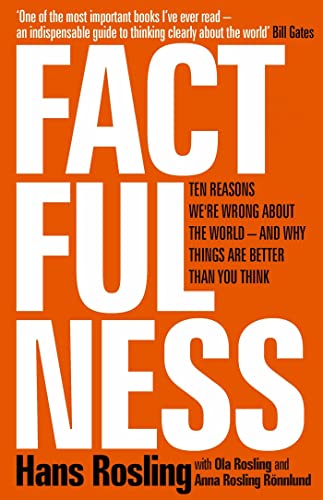 Factfulness: Ten Reasons We'Re Wrong About The World - And Why Things Are Better Than You Think