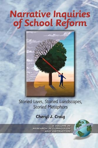 Narrative Inquiries of School Reform : Storied Lives, Storied Landscapes, Storied Metaphors