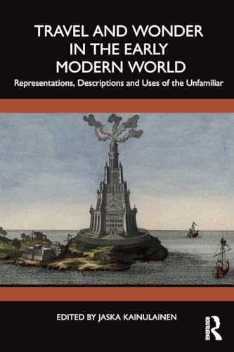 Travel and Wonder in the Early Modern World : Representations, Descriptions and Uses of the Unfamiliar