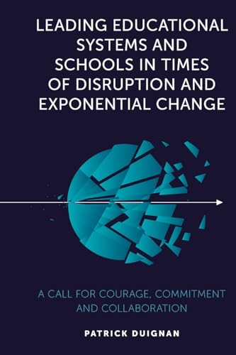 Leading Educational Systems and Schools in Times of Disruption and Exponential Change: A Call for Courage