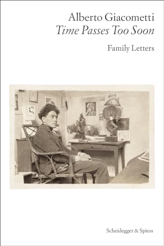 Alberto Giacometti—Time Passes Too Soon : Family Letters