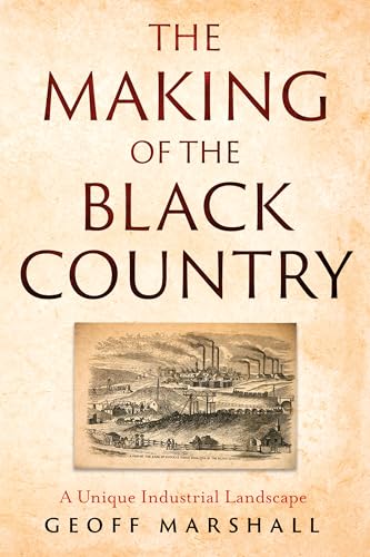 The Making of the Black Country : A Unique Industrial Landscape