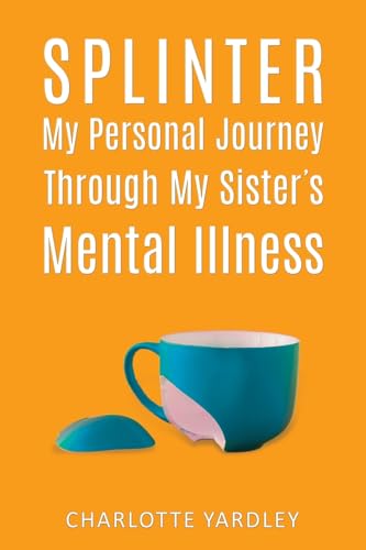 Splinter: My Personal Journey through My Sister’s Mental Illness