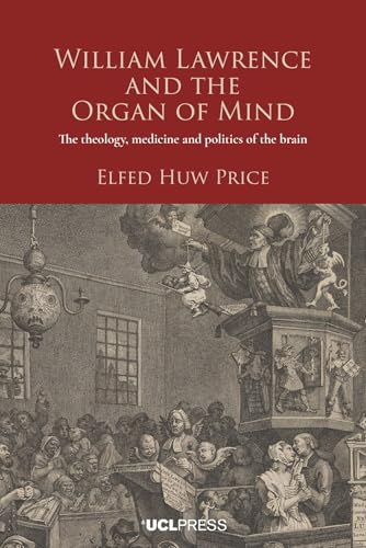 William Lawrence and the Organ of Mind : The Theology, Medicine and Politics of the Brain