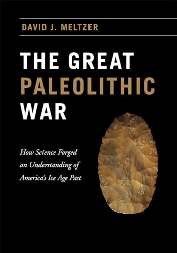 The Great Paleolithic War: How Science Forged an Understanding of Americas Ice Age Past