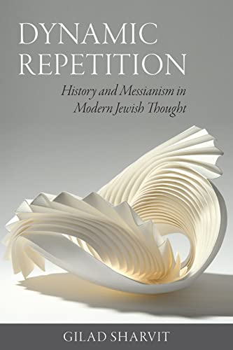 Dynamic Repetition – History and Messianism in Modern Jewish Thought (Tauber Institute Series for the Study of European Jewry)