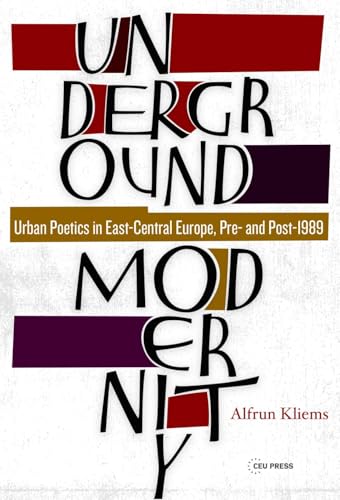 Underground Modernity : Urban Poetics in East-Central Europe, Pre- and Post-1989