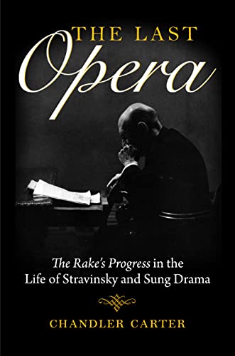 The Last Opera: <I>The Rakes Progress</I> in the Life of Stravinsky and Sung Drama