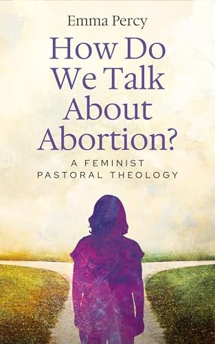How Do We Talk About Abortion? : A Feminist Pastoral Theology