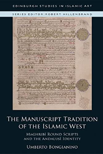 The Manuscript Tradition of the Islamic West : Maghribi Round Scripts and the Andalusi Identity