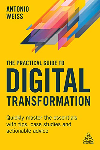 The Practical Guide to Digital Transformation : Quickly Master the Essentials with Tips, Case Studies and Actionable Advice