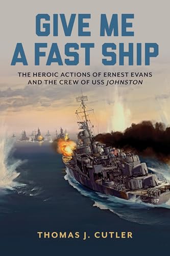 Give Me a Fast Ship : Ernest Evans and USS Johnston