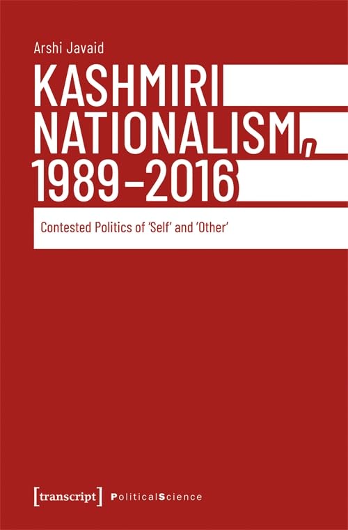 Kashmiri Nationalism, 1989-2016 : Contested Politics of 'Self' and 'Other'