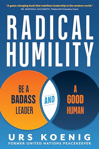 Radical Humility : Be a Badass Leader and a Good Human