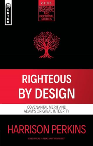 Righteous By Design : Covenantal Merit and Adam’s Original Integrity