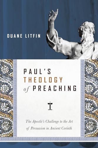 Paul`s Theology of Preaching – The Apostle`s Challenge to the Art of Persuasion in Ancient Corinth