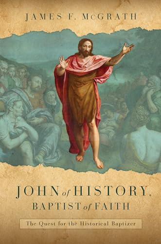 John of History, Baptist of Faith : The Quest for the Historical Baptizer