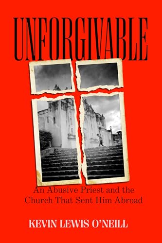Unforgivable : An Abusive Priest and the Church That Sent Him Abroad