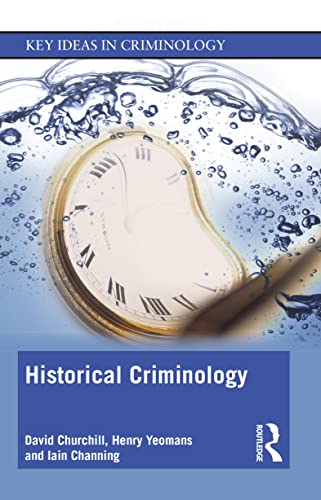Historical Criminology (Key Ideas in Criminology)