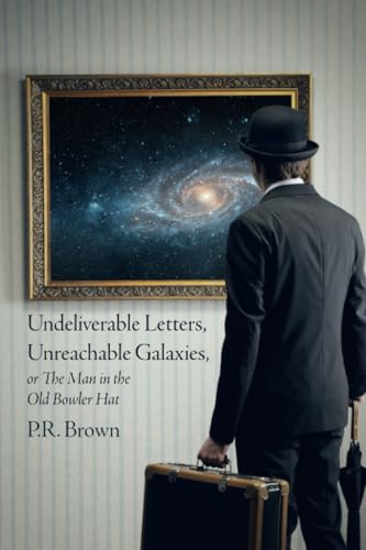 Undeliverable Letters, Unreachable Galaxies - Or, The Man in the Old Bowler Hat