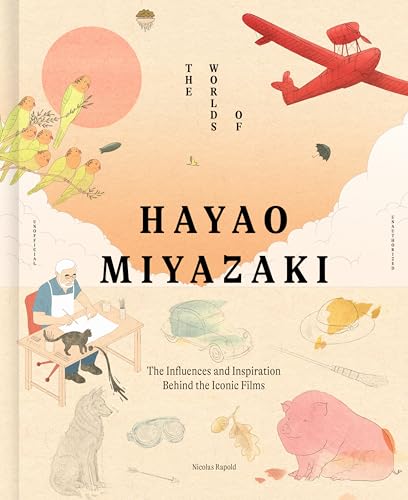 The Worlds of Hayao Miyazaki : The Influences and Inspiration Behind the Iconic Films