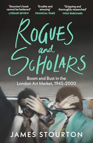Rogues and Scholars : Boom and Bust in the London Art Market, 1945–2000