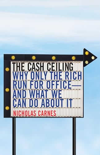 The Cash Ceiling: Why Only the Rich Run for Office--and What We Can Do about It