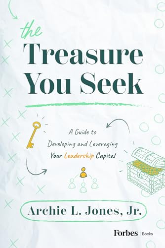 The Treasure You Seek : A Guide to Developing and Leveraging Your Leadership Capital