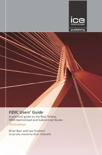 FIDIC Users' Guide : A practical guide to the Red, Yellow, MDB Harmonised and Subcontract Books