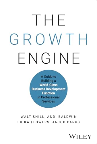 The Growth Engine : A Guide to Building a World-Class Business Development Function in Professional Services