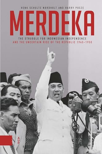 Merdeka : The Struggle for Indonesian Independence and the Republic’s Precarious Rise, 1945–1950