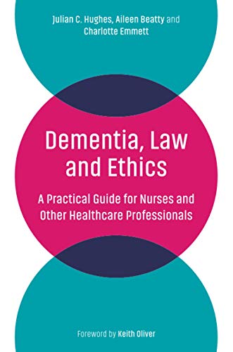Dementia, Law and Ethics: A Practical Guide for Nurses and Other Healthcare Professionals
