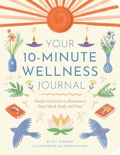Your 10-Minute Wellness Journal : Simple Exercises to Reconnect Your Mind, Body and Soul