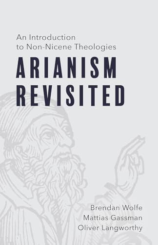 Arianism Revisited : An Introduction to Non-Nicene Theologies