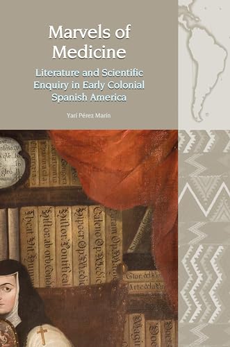 Marvels of Medicine : Literature and Scientific Enquiry in Early Colonial Spanish America : 21