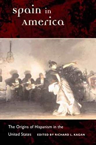 Spain in America: The Origins of Hispanism in the United States