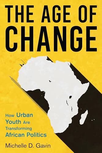 The Age of Change : How Urban Youth Are Transforming African Politics